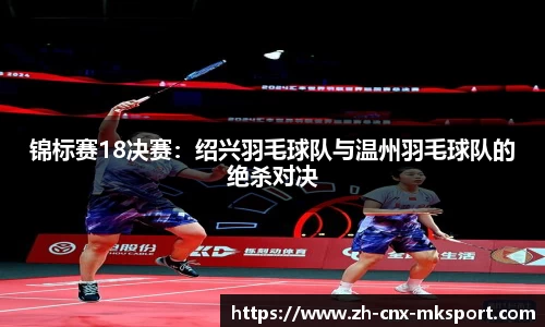 锦标赛18决赛：绍兴羽毛球队与温州羽毛球队的绝杀对决