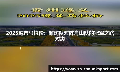2025城市马拉松：潍坊队对阵舟山队的冠军之路对决