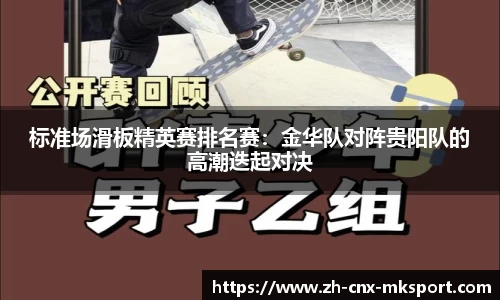 标准场滑板精英赛排名赛：金华队对阵贵阳队的高潮迭起对决